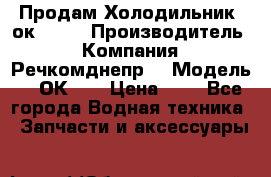 Продам Холодильник 2ок1.183 › Производитель ­ Компания “Речкомднепр“ › Модель ­ 2ОК-1. › Цена ­ 1 - Все города Водная техника » Запчасти и аксессуары   